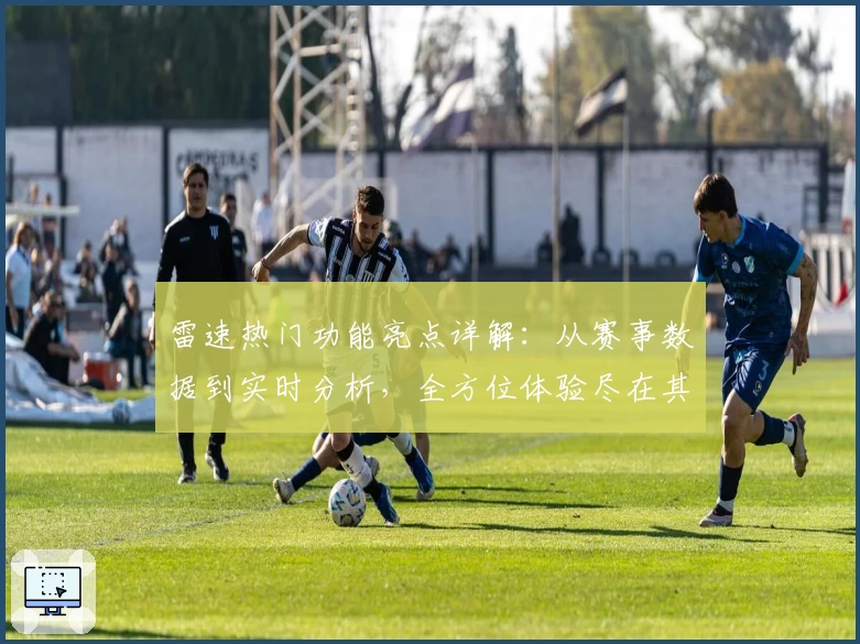 雷速热门功能亮点详解：从赛事数据到实时分析，全方位体验尽在其中