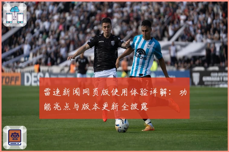 雷速新闻网页版使用体验详解：功能亮点与版本更新全披露