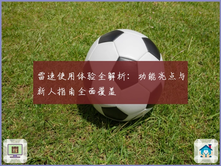 雷速使用体验全解析：功能亮点与新人指南全面覆盖