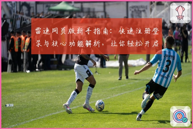 雷速网页版新手指南：快速注册登录与核心功能解析，让你轻松开启高效体验