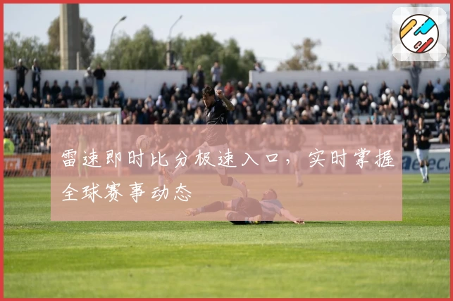 雷速即时比分极速入口，实时掌握全球赛事动态