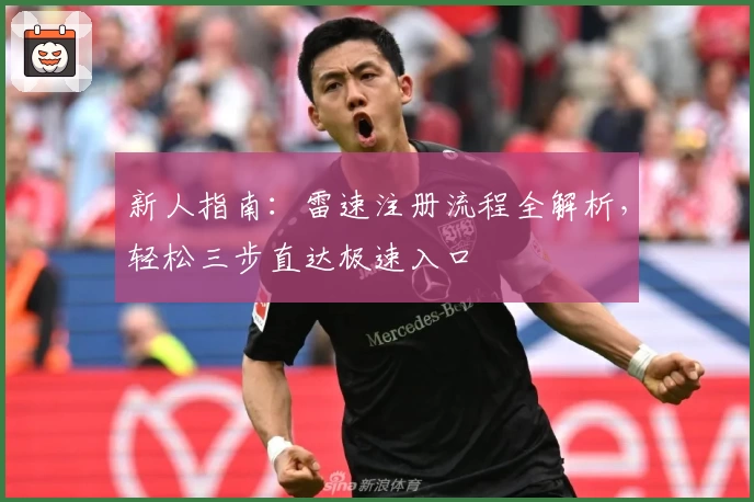 新人指南：雷速注册流程全解析，轻松三步直达极速入口
