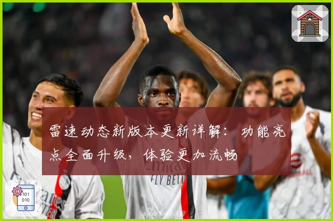 雷速动态新版本更新详解:功能亮点全面升级,体验更加流畅