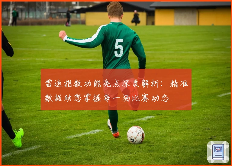 雷速指数功能亮点深度解析：精准数据助您掌握每一场比赛动态