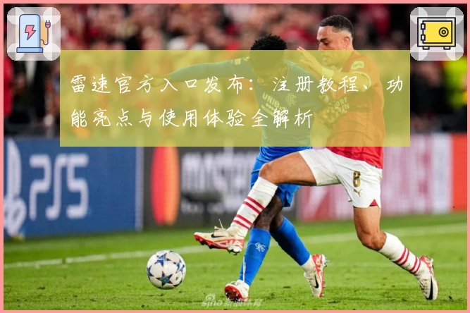 雷速官方入口发布：注册教程、功能亮点与使用体验全解析